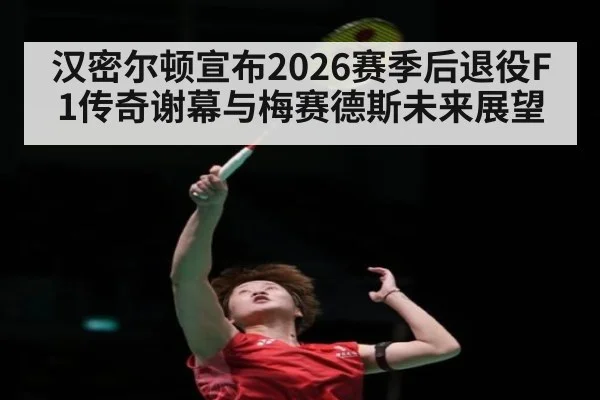 汉密尔顿宣布2026赛季后退役F1传奇谢幕与梅赛德斯未来展望 | jiuyou game